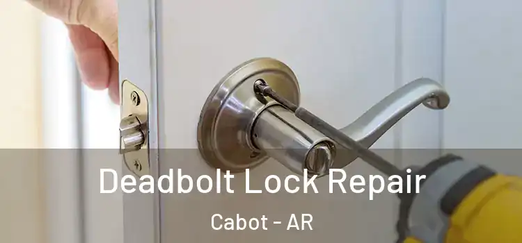 Deadbolt Lock Repair Cabot - AR