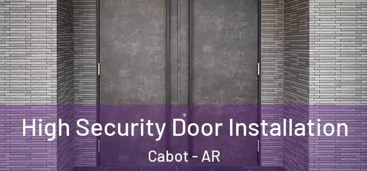 High Security Door Installation Cabot - AR